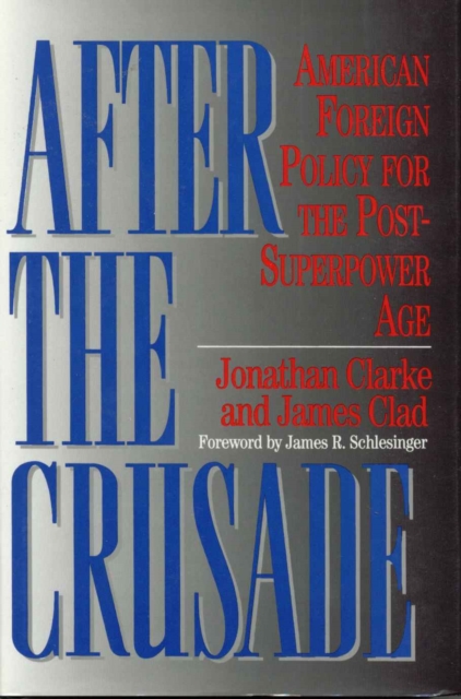 After the Crusade : American Foreign Policy for the Post-Superpower Age, Hardback Book