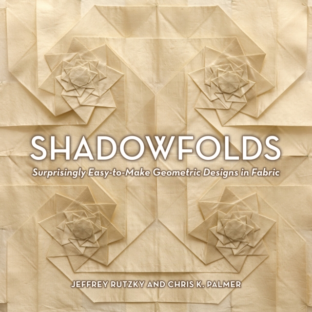 Shadowfolds: Surprisingly Easy-to Make Geometric Designs In Fabric, Hardback Book