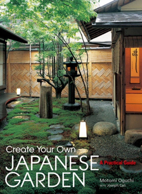 Create Your Own Japanese Garden: A Practical Guide, Hardback Book