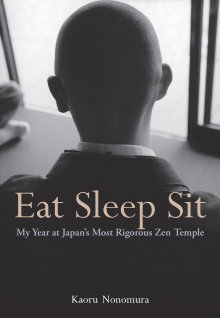 Eat Sleep Sit : My Year at Japan's Most Rigorous Zen Temple, Paperback / softback Book