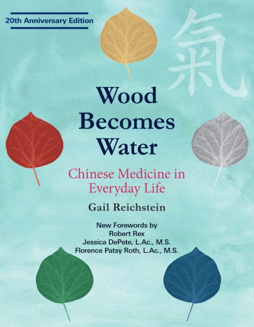 Wood Becomes Water : Chinese Medicine in Everyday Life - 20th Anniversary Edition, Paperback / softback Book