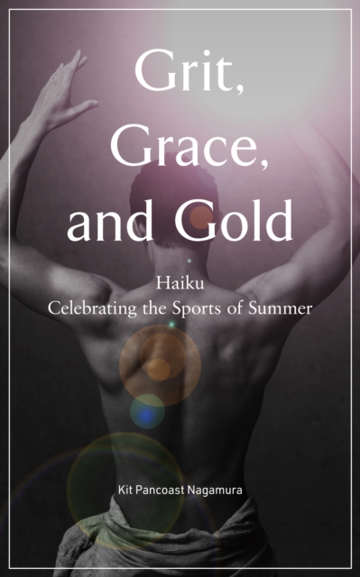 Grit, Grace And Gold : Haiku Celebrating the Sports of Summer, Paperback / softback Book