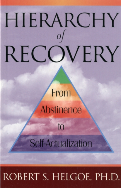 Hierarchy Of Recovery : From Abstinence to Self-Actualization, Paperback / softback Book