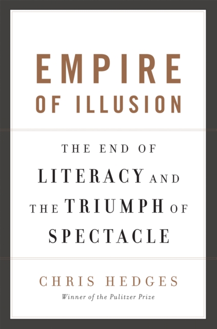 Empire of Illusion : The End of Literacy and the Triumph of Spectacle, Paperback / softback Book