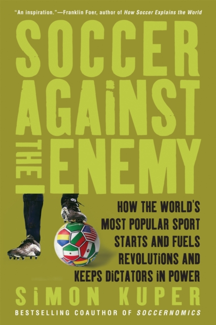 Soccer Against the Enemy : How the World's Most Popular Sport Starts and Fuels Revolutions and Keeps Dictators in Power, Paperback / softback Book