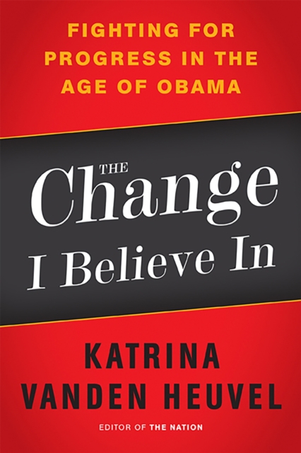The Change I Believe In : Fighting for Progress in the Age of Obama, Paperback / softback Book
