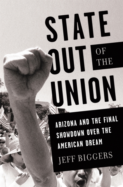 State Out of the Union : Arizona and the Final Showdown Over the American Dream, Hardback Book