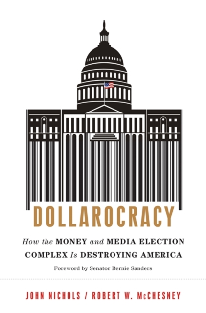 Dollarocracy : How the Money and Media Election Complex is Destroying America, Hardback Book