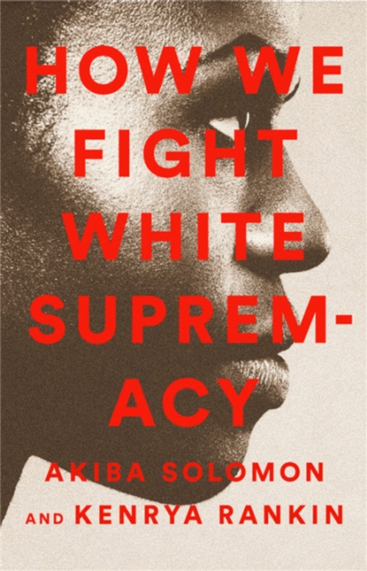 How We Fight White Supremacy : A Field Guide to Black Resistance, Paperback / softback Book