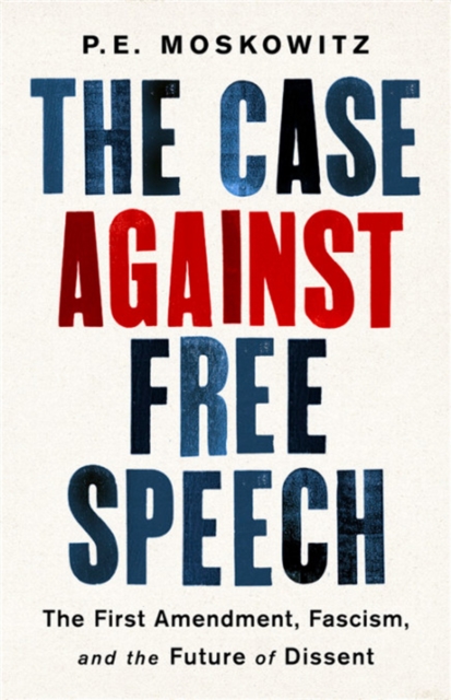 The Case against Free Speech : The First Amendment, Fascism, and the Future of Dissent, Hardback Book