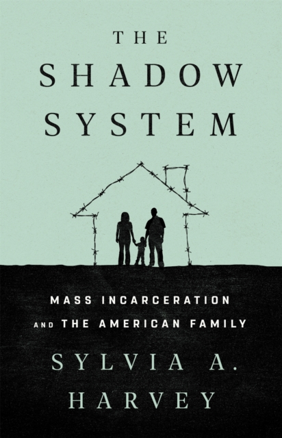 The Shadow System : Mass Incarceration and the American Family, Hardback Book