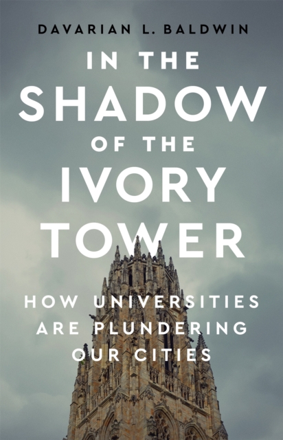 In the Shadow of the Ivory Tower : How Universities Are Plundering Our Cities, Hardback Book