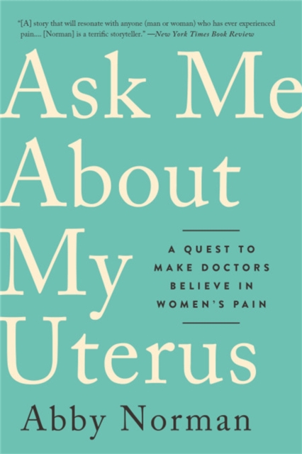 Ask Me About My Uterus : A Quest to Make Doctors Believe in Women's Pain, Paperback / softback Book