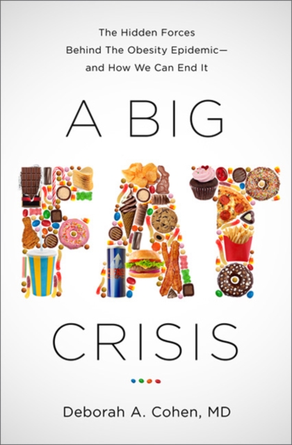 A Big Fat Crisis : The Hidden Forces Behind the Obesity Epidemic - and How We Can End It, Hardback Book