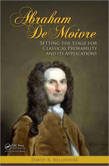 Abraham De Moivre : Setting the Stage for Classical Probability and Its Applications, Hardback Book