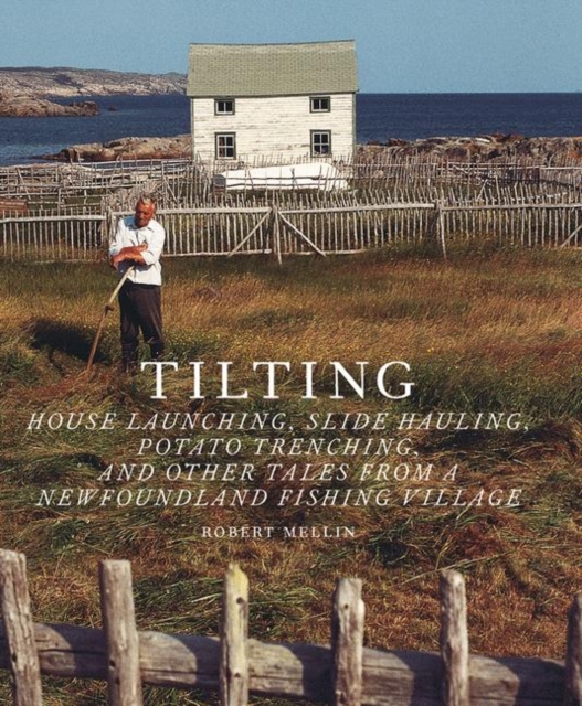 Tilting : House Launching, Slide Hauling, Potato Trenching and Other Tales from a Newfoundland Fishing Village, Paperback / softback Book