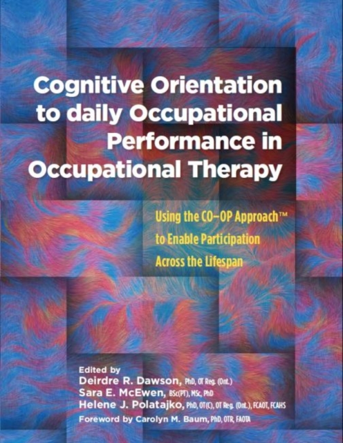 Cognitive Orientation to Daily Occupational Performance in Occupational Therapy : Using the CO–OP Approach™ to Enable Participation Across the Lifespan, Paperback / softback Book