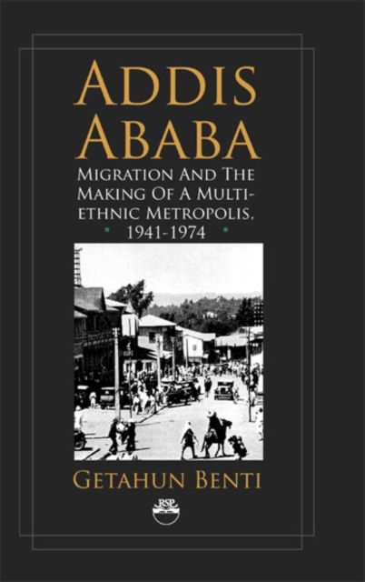 Addis Ababa : Migration and the Making of a Multiethnic Metropolis, 1941 - 1974, Paperback / softback Book