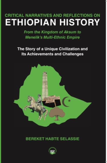 Critical Narratives And Reflections On Ethiopian History : From the Kingdom of Aksum to Menelik's Multi-Ethnic Empire The Story of a Unique Civilization and Its Achievements and Challenges, Paperback / softback Book