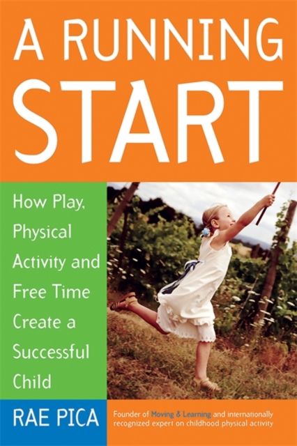 A Running Start : How Play, Physical Activity and Free Time Create a Successful Child, Paperback Book