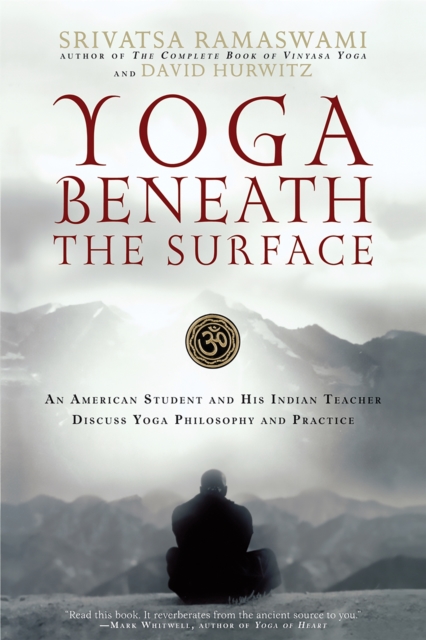 Yoga Beneath the Surface : An American Student and His Indian Teacher Discuss Yoga Philosophy and Practice, Paperback / softback Book