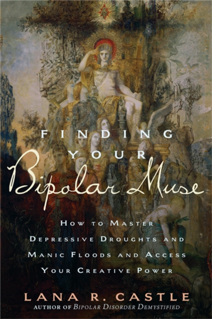 Finding Your Bipolar Muse : How to Master Depressive Droughts and Manic Floods and Access Your Creative Power, Paperback / softback Book