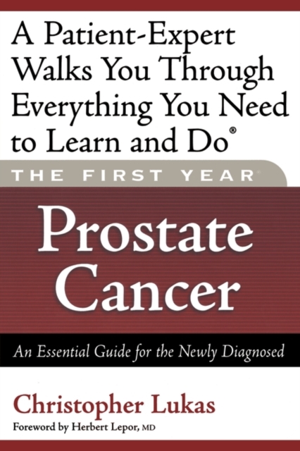 The First Year: Prostate Cancer : An Essential Guide for the Newly Diagnosed, Paperback / softback Book