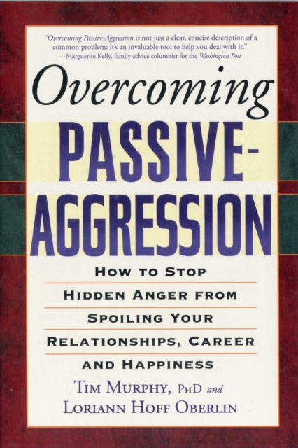 Overcoming Passive-Aggression : How to Stop Hidden Anger from Spoiling Your Relationships, Career and Happiness, Paperback / softback Book
