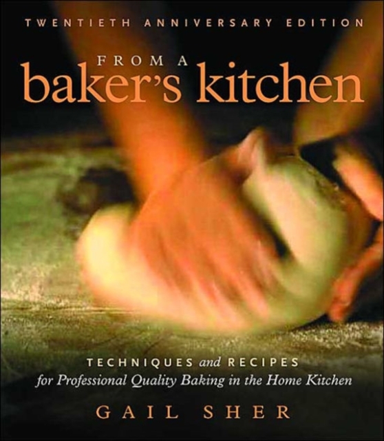 From a Baker's Kitchen (20th Anniversary Edition) : Techniques and Recipes for Professional Quality Baking in the Home Kitchen, Paperback / softback Book