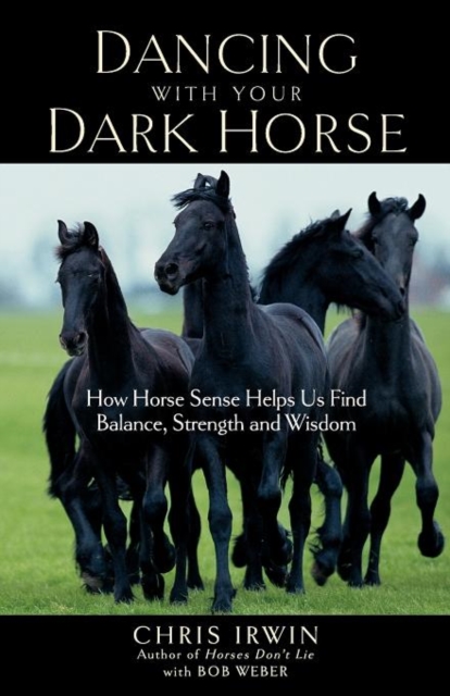 Dancing with Your Dark Horse : How Horse Sense Helps Us Find Balance, Strength, and Wisdom, Paperback / softback Book