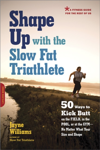 Shape Up with the Slow Fat Triathlete : 50 Ways to Kick Butt on the Field, in the Pool, or at the Gym--No Matter What Your Size and Shape, Paperback / softback Book