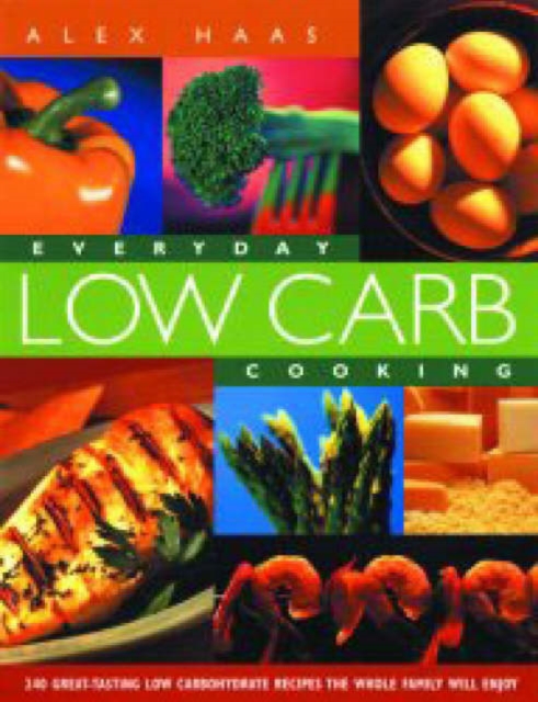 Everyday Low Carb Cooking : 240 Great-Tasting Low Carbohydrate Recipes the Whole Family will Enjoy, Paperback / softback Book