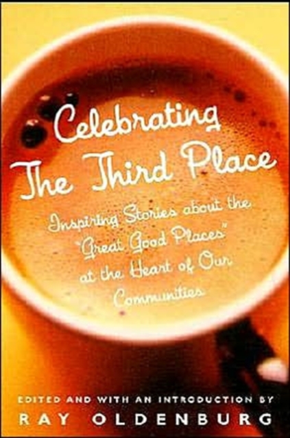 Celebrating the Third Place : Inspiring Stories About the Great Good Places at the Heart of Our Communities, Paperback / softback Book