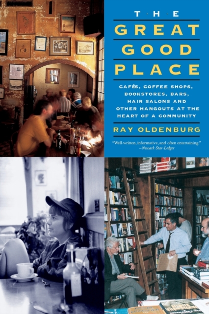 The Great Good Place : Cafes, Coffee Shops, Bookstores, Bars, Hair Salons, and Other Hangouts at the Heart of a Community, Paperback / softback Book