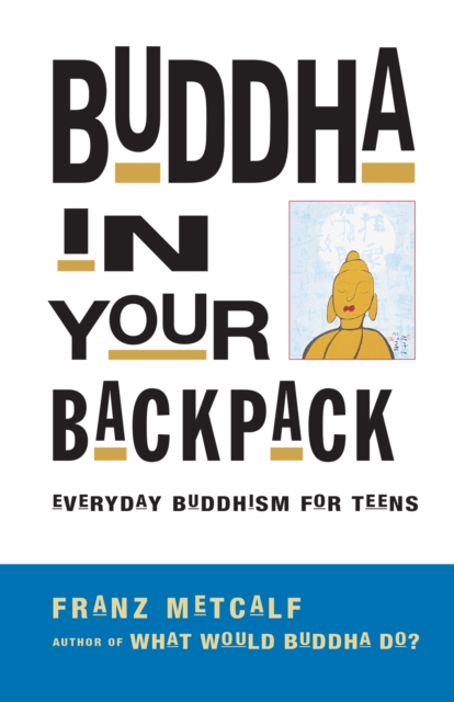 Buddha In Your Backpack : Everyday Buddhism for Teens, Paperback / softback Book