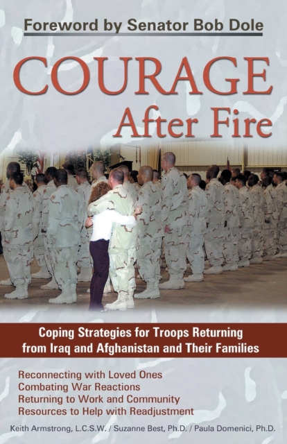 Courage After Fire : Coping Strategies for Troops Returning from Iraq and Afghanistan and Their Families, Paperback / softback Book