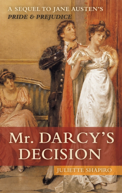 Mr. Darcy's Decision : A Sequel to Jane Austen's Pride and Prejudice, Paperback / softback Book