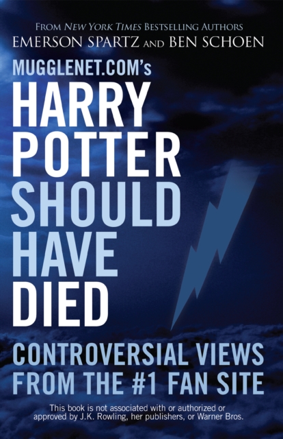 Mugglenet.com's Harry Potter Should Have Died : Controversial Views from the #1 Fan Site, Paperback / softback Book