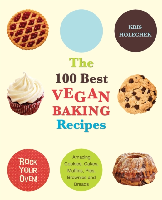 The 100 Best Vegan Baking Recipes : Amazing Cookies, Cakes, Muffins, Pies, Brownies and Breads, Paperback / softback Book