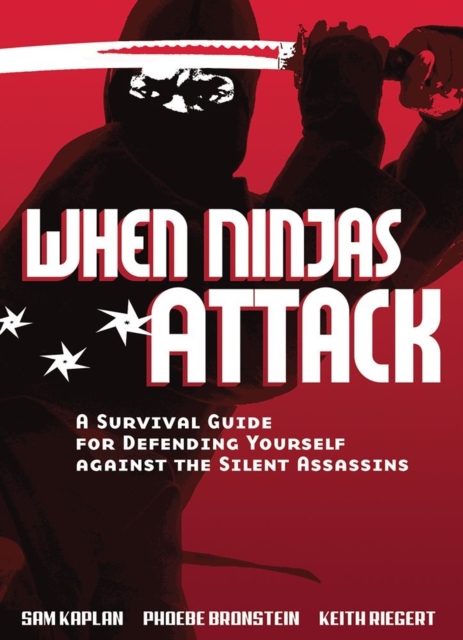 When Ninjas Attack : A Survival Guide for Defending Yourself Against the Silent Assassins, Paperback / softback Book