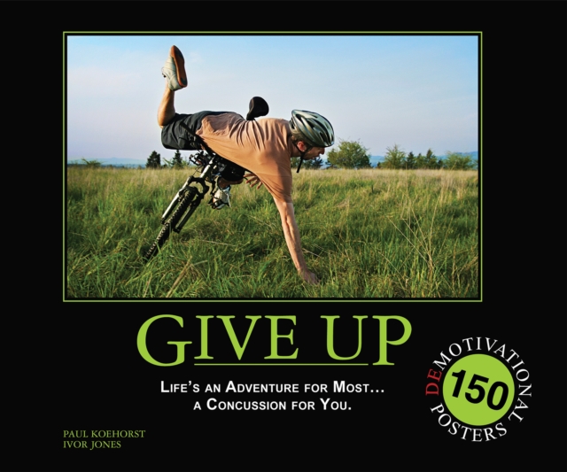 Give Up: Life's An Adventure For Most... A Concussion For You : 150 Demotivation Posters, Paperback / softback Book