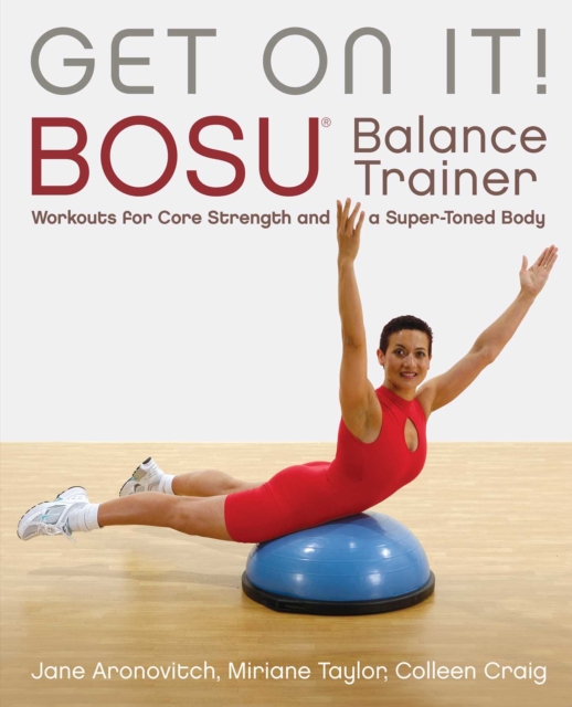 Get On It! : BOSU(R) Balance Trainer Workouts for Core Strength and a Super Toned Body, EPUB eBook