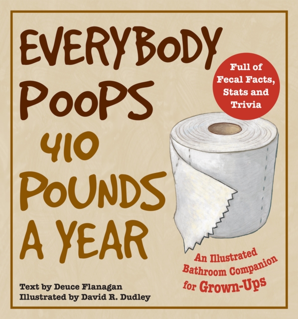 Everybody Poops 410 Pounds A Year : An Illustrated Bathroom Companion for Grown-Ups, Paperback / softback Book