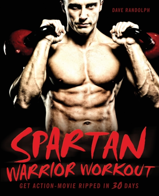 Spartan Warrior Workout : Get Action Movie Ripped in 30 Days, Paperback / softback Book
