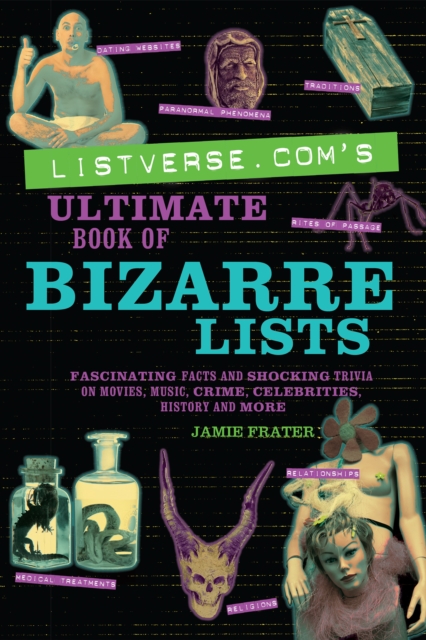 Listverse.com's Ultimate Book Of Bizarre Lists : Fascinating Facts and Shocking Trivia on Movies, Music, Crime, Celebrities, History, and More, Paperback / softback Book