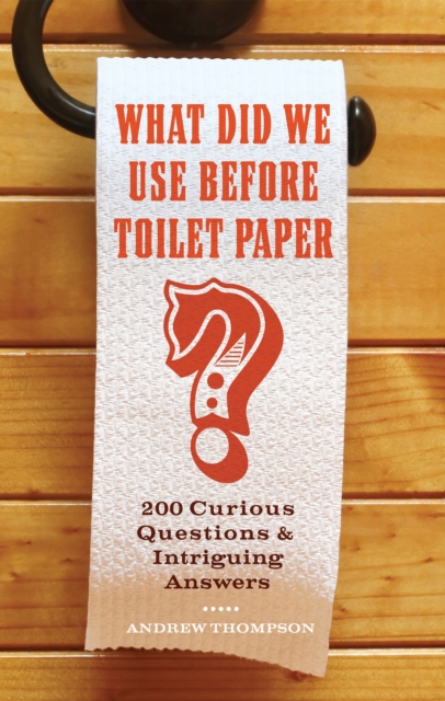What Did We Use Before Toilet Paper? : 200 Curious Questions & Intriguing Answers, EPUB eBook
