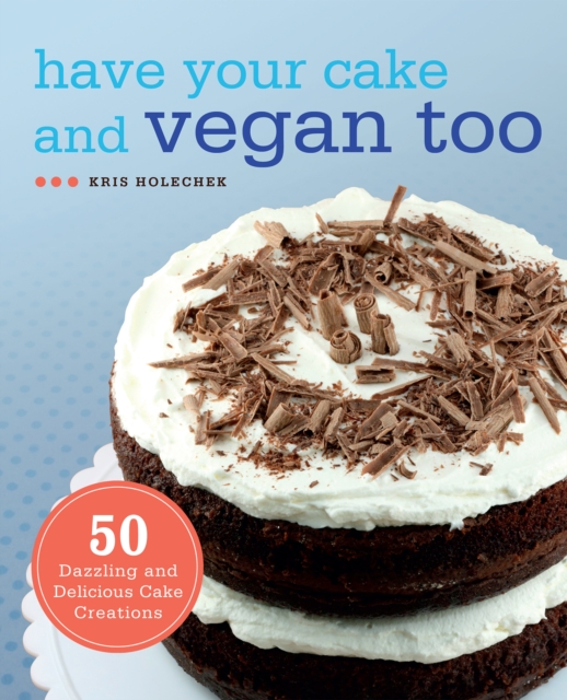 Have Your Cake And Vegan Too : 50 Dazzling and Delicious Cake Creations, Paperback / softback Book