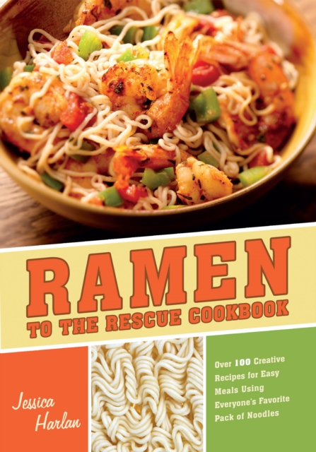 Ramen To The Rescue Cookbook : 120 Creative Recipes for Easy Meals Using Everyone's Favorite Pack of Noodles, Paperback / softback Book