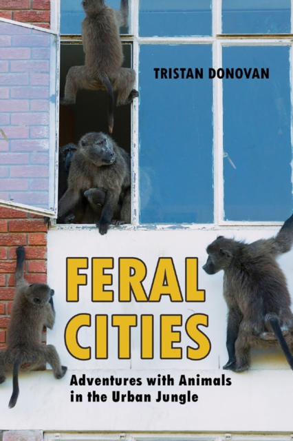 Feral Cities : Adventures with Animals in the Urban Jungle, EPUB eBook