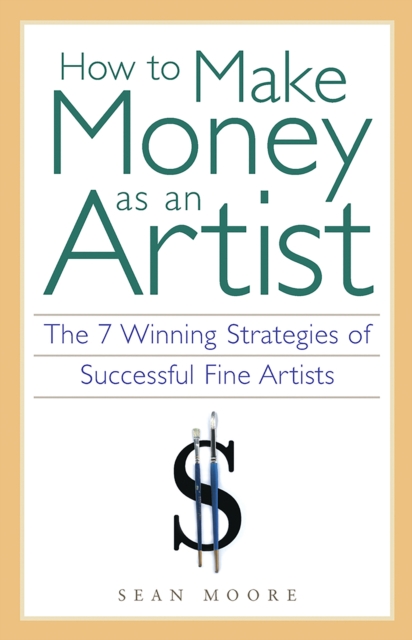 How to Make Money as an Artist : The 7 Winning Strategies of Successful Fine Artists, EPUB eBook